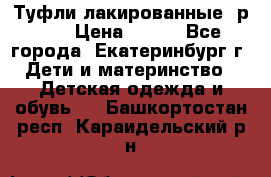 Туфли лакированные, р.25 › Цена ­ 150 - Все города, Екатеринбург г. Дети и материнство » Детская одежда и обувь   . Башкортостан респ.,Караидельский р-н